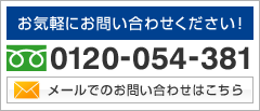 お気軽にお問合わせください。0120-054-381　メールでのお問い合わせはこちら